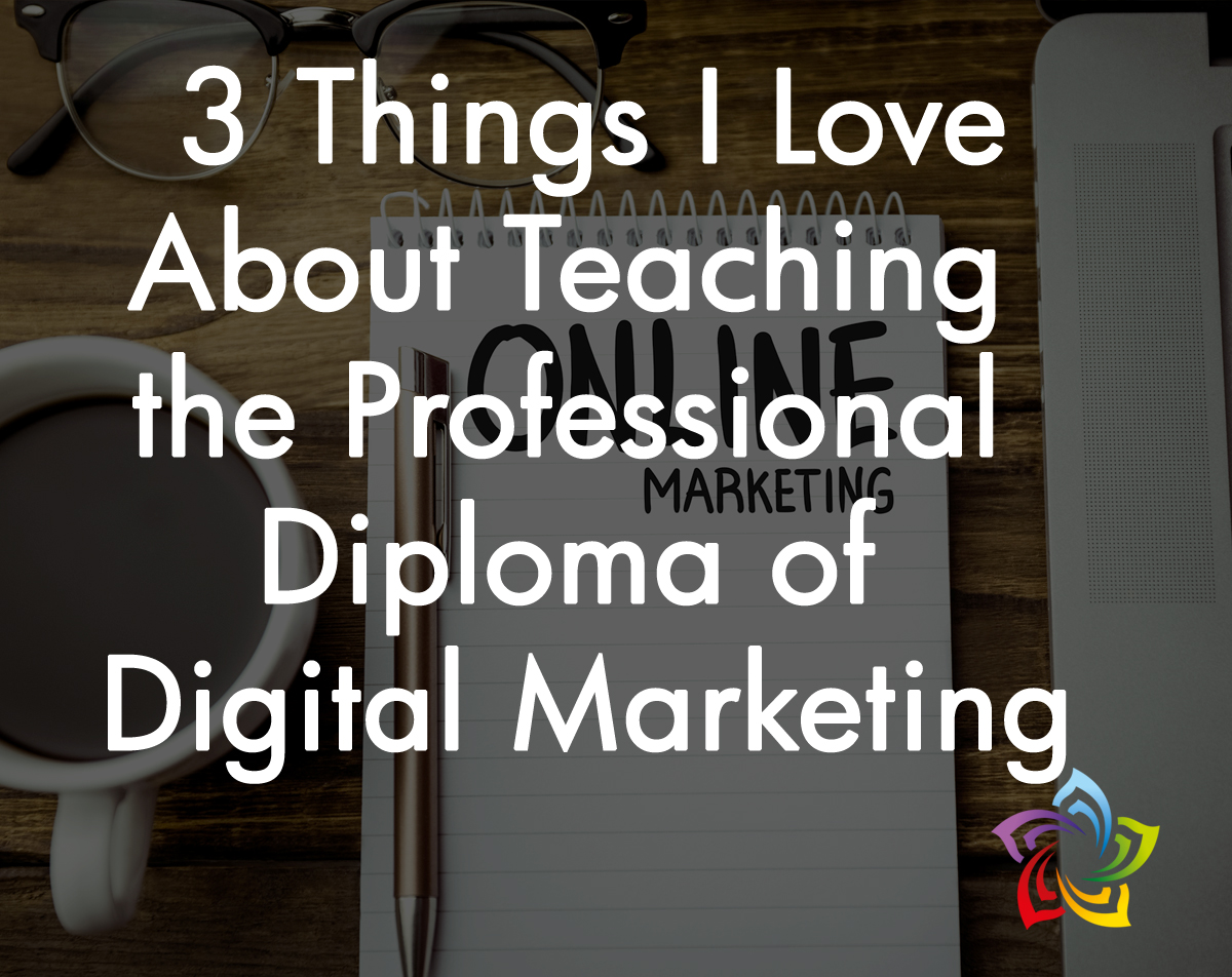 3 Things I Love About Teaching the Professional Diploma of Digital Marketing