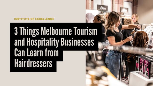 Lessons from Hairdressers: Insights for Melbourne’s Tourism and Hospitality Industry Hairdresser styling a client's hair in a salon with text overlay: '3 Things Melbourne Tourism and Hospitality Businesses Can Learn from Hairdressers' by the Institute of Excellence."