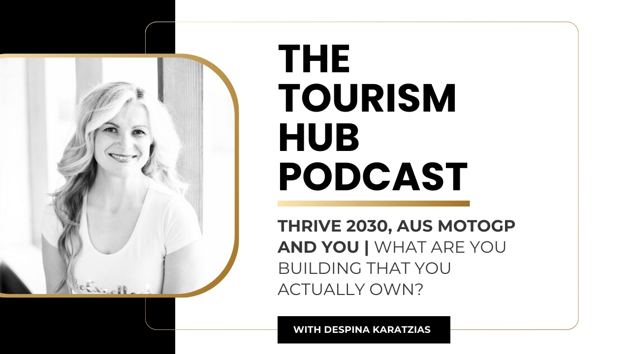 Black and white portrait of Despina Karatzias beside the title “The Tourism Hub Podcast” with the episode topic “THRIVE 2030, AUS MotoGP and You – What Are You Building That You Actually Own?” on a monochrome gold, black and white design.