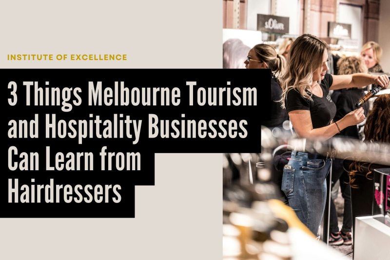 Hairdresser styling a client's hair in a salon with text overlay: '3 Things Melbourne Tourism and Hospitality Businesses Can Learn from Hairdressers' by the Institute of Excellence."